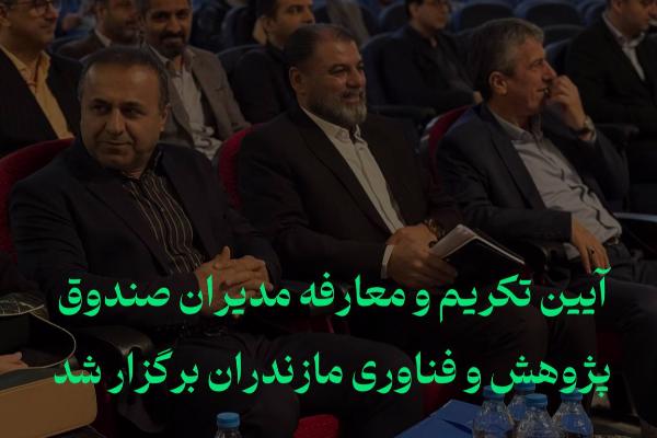 آیین تکریم و معارفه مدیران صندوق پژوهش و فناوری مازندران برگزار شد